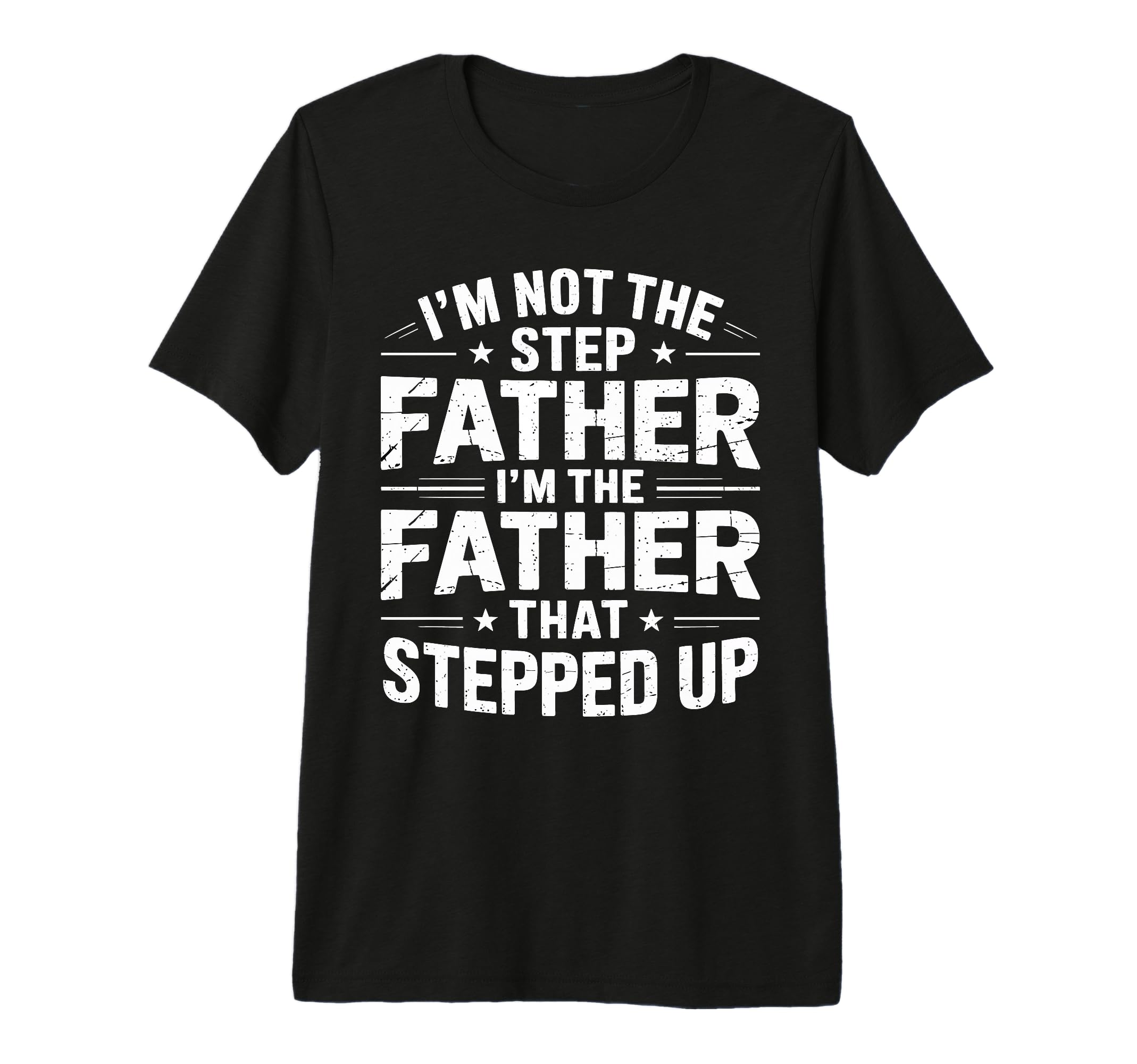 Not Step Father Stepped Up Funny Fathers T-Shirt - Graphic Print Unisex - T-Shirt, Sweatshirt, Hoodie