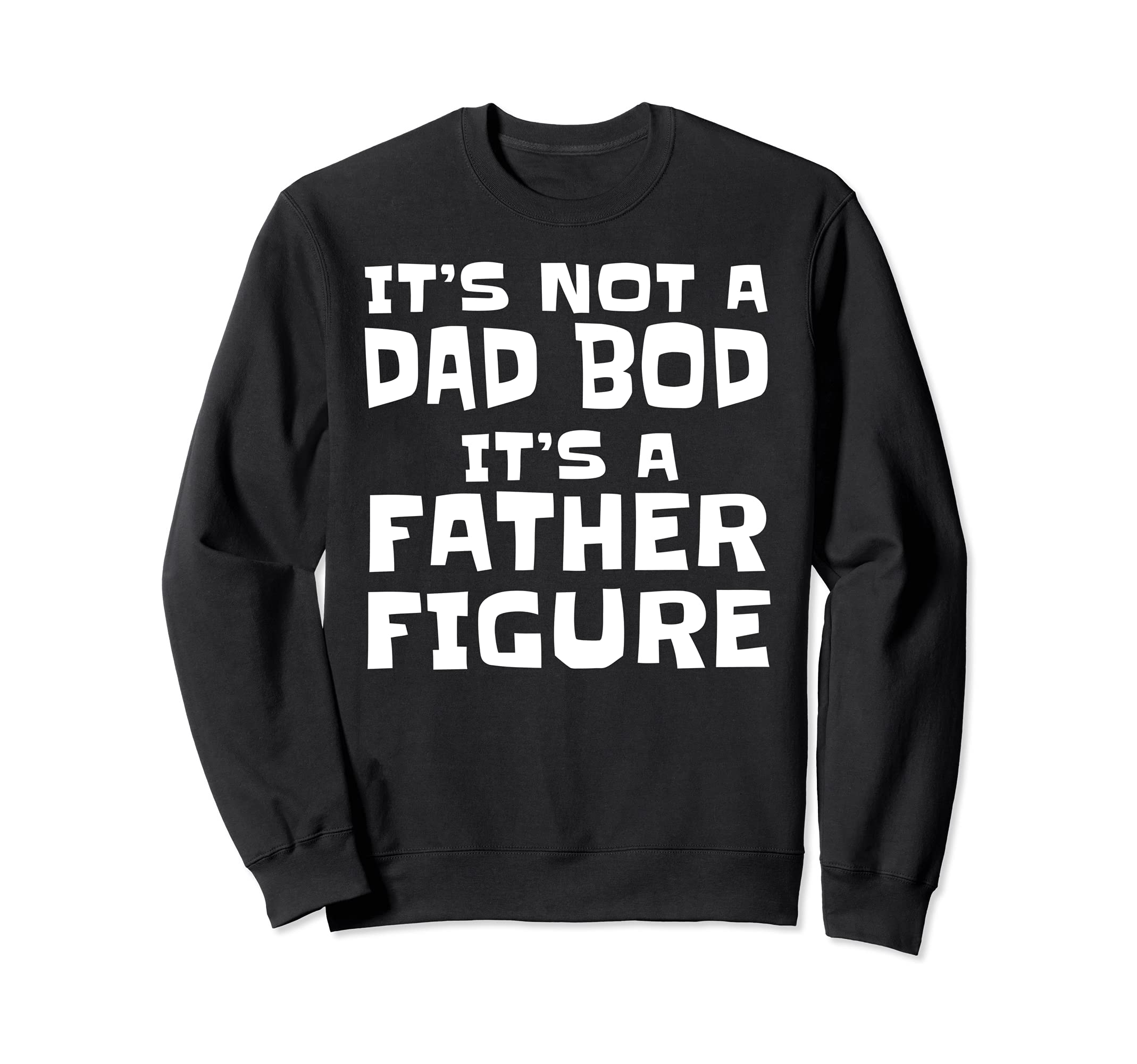 Mens Its Not Dad Bod Its Father Sweatshirt - Streetwear Style Men Women - T-Shirt, Sweatshirt, Hoodie