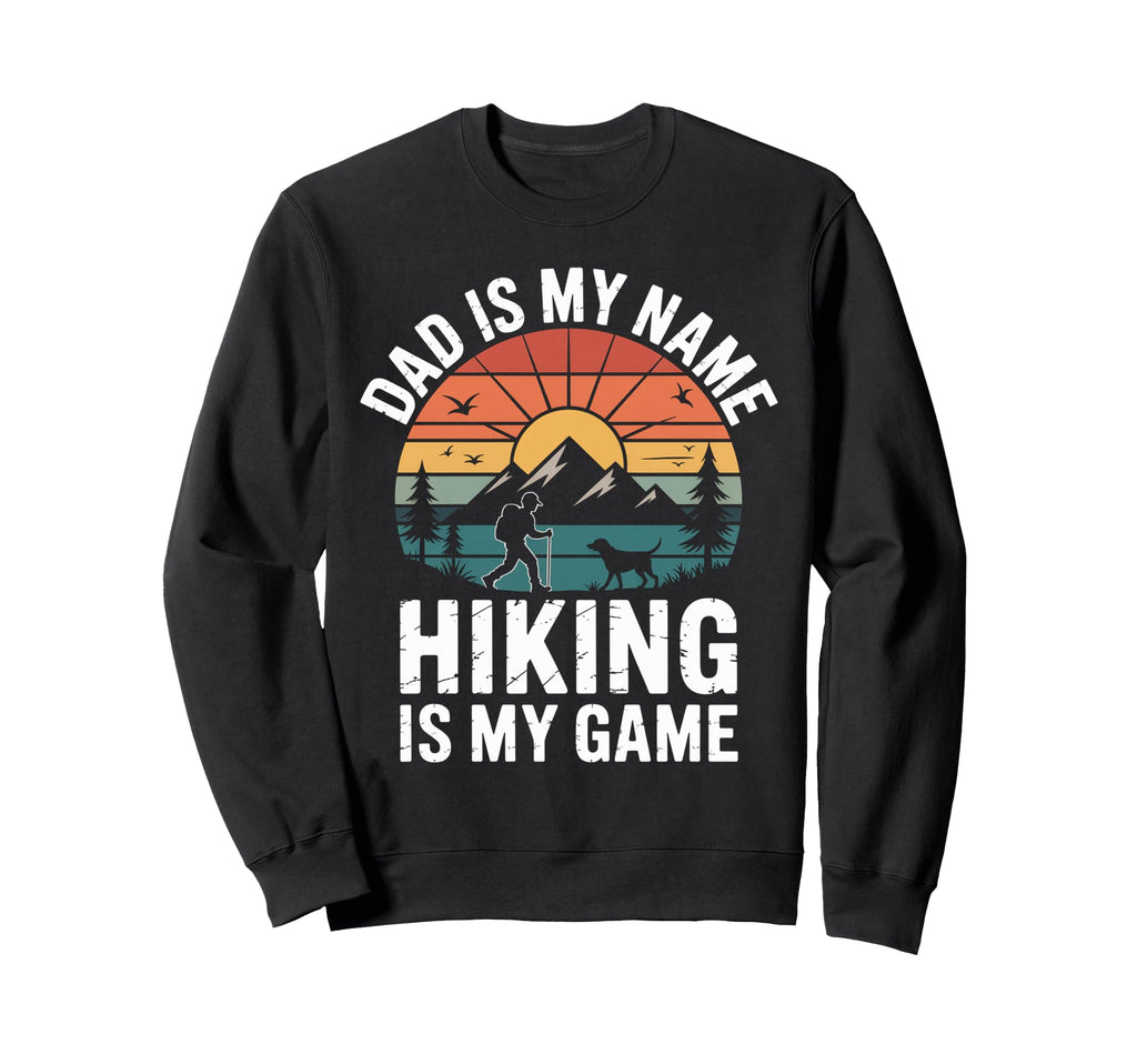 Funny Hiking Dad Is My Name Sweatshirt - Casual Everyday Wear Unisex - T-Shirt, Sweatshirt, Hoodie