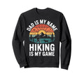 Funny Hiking Dad Is My Name Sweatshirt - Casual Everyday Wear Unisex - T-Shirt, Sweatshirt, Hoodie