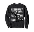 Legendary Dad Fathers Day Sweatshirt - Casual Everyday Wear Men Women - T-Shirt, Sweatshirt, Hoodie