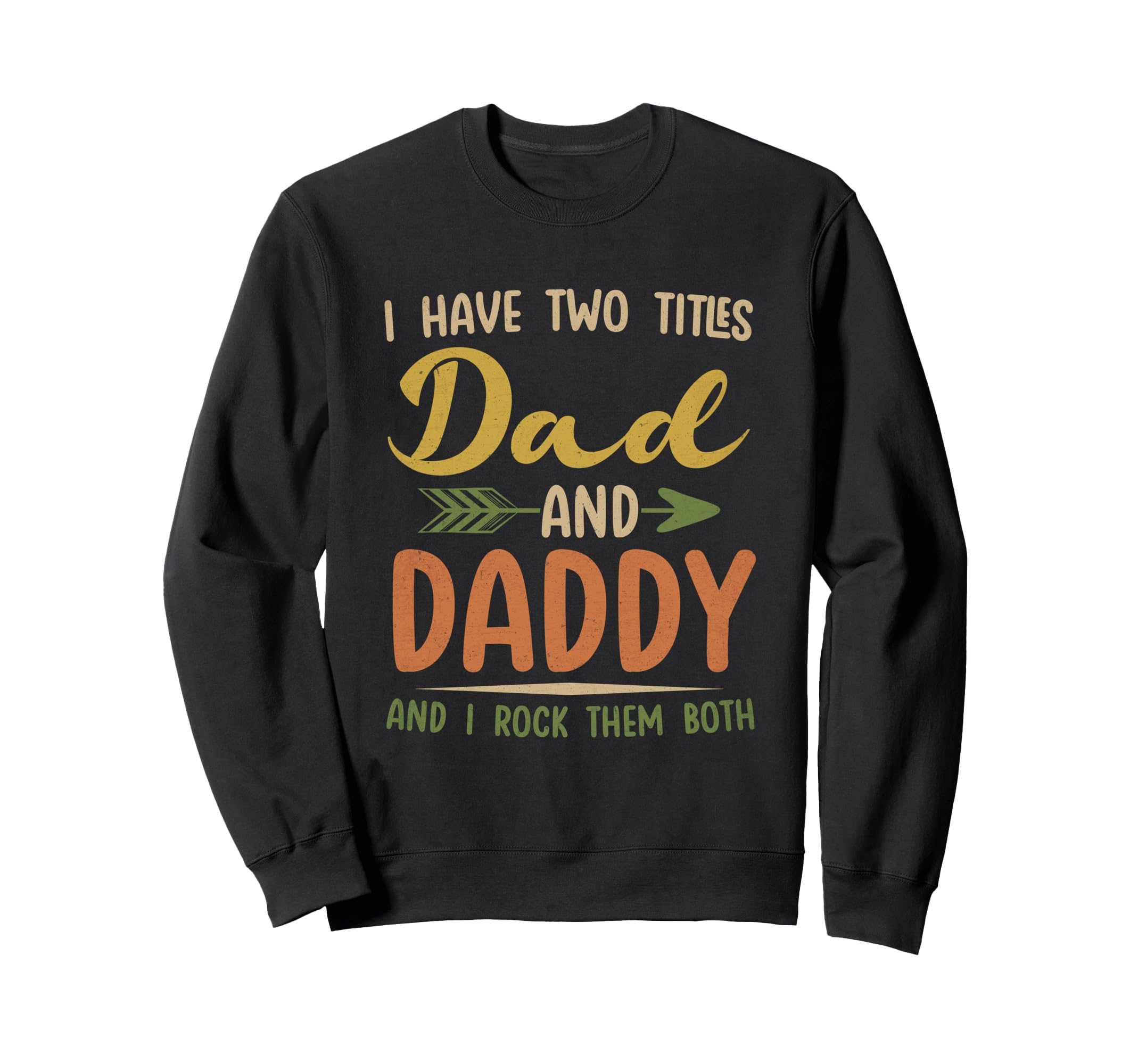 I Have Two Titles Dad And Daddy Sweatshirt - Fun Novelty Design Men Women - T-Shirt, Sweatshirt, Hoodie