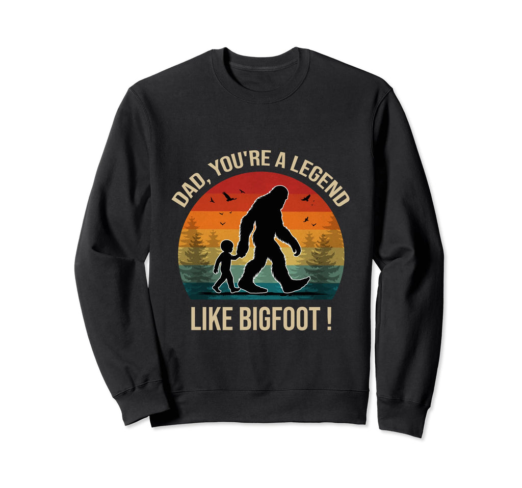 Dad Youre Legend Like Bigfoot Sweatshirt - Fun Novelty Design Men Women - T-Shirt, Sweatshirt, Hoodie