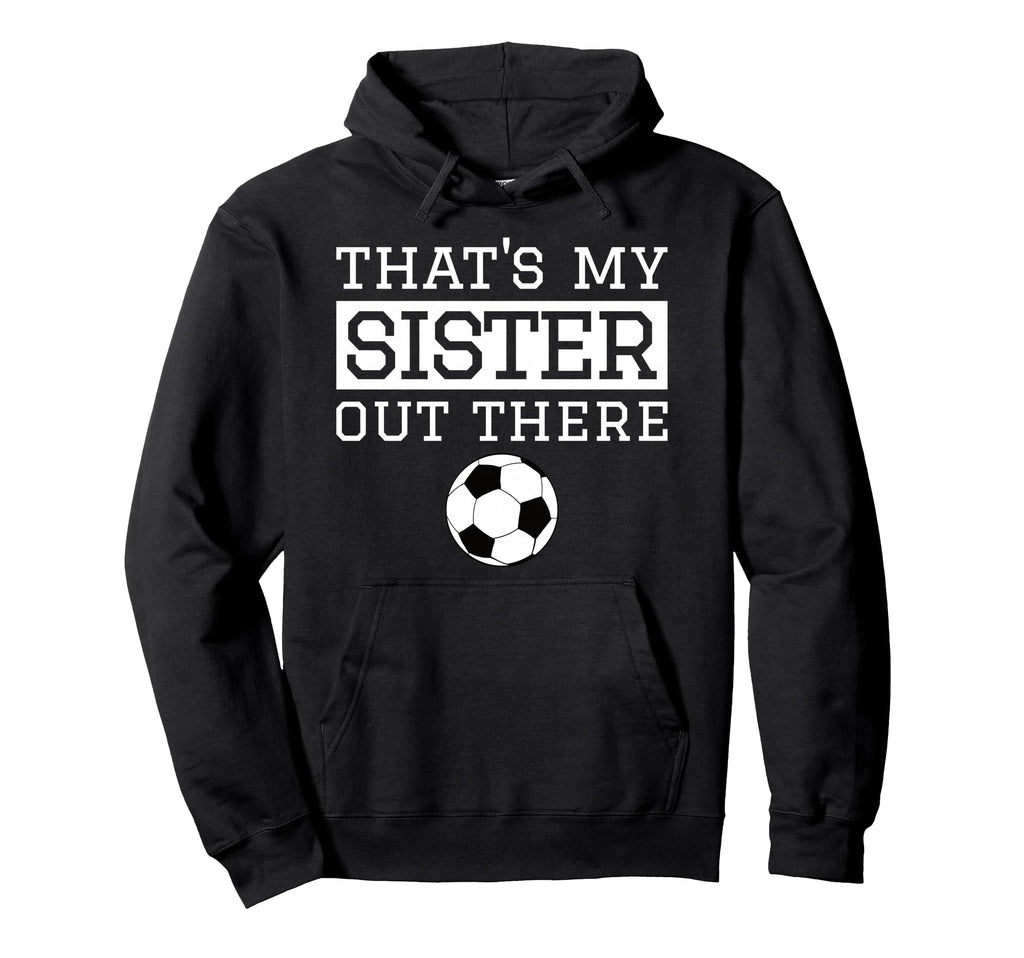 Brother Soccer Gift Thats My Sister Hoodie - Casual Everyday Wear Unisex - T-Shirt, Sweatshirt, Hoodie