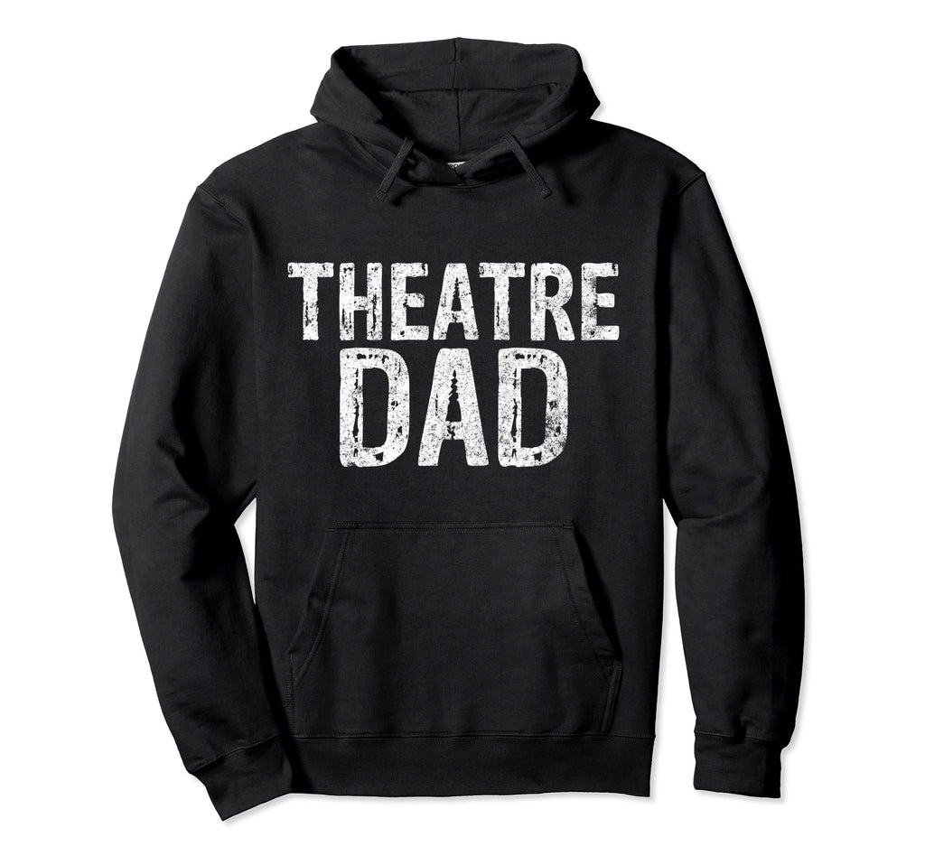 Theatre Dad Funny Stage Drama Acting Hoodie - Custom Art Print Men Women - T-Shirt, Sweatshirt, Hoodie