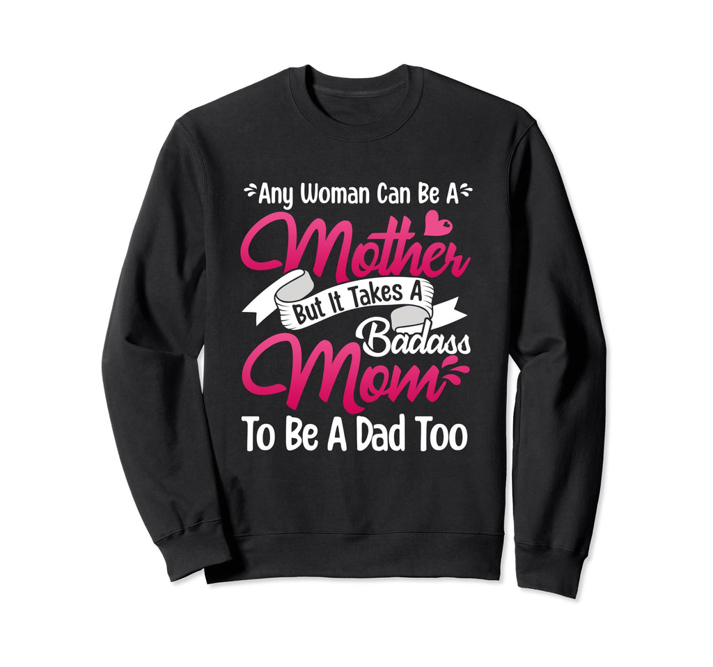 Womens It Takes Badass Mom To Be Sweatshirt - Custom Art Print for Adults - T-Shirt, Sweatshirt, Hoodie