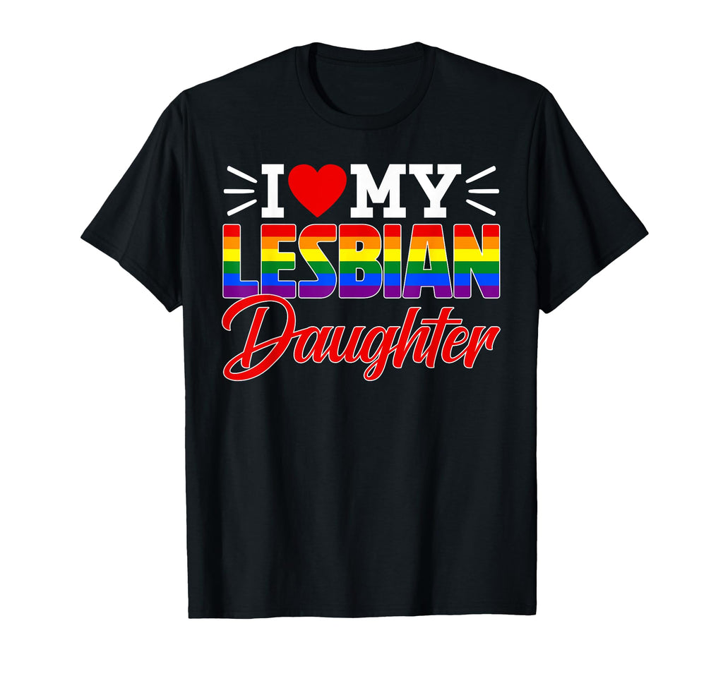 I Love My Lesbian Daughter Moms Dads Pride T-Shirt - Unique Graphic Unisex - T-Shirt, Sweatshirt, Hoodie