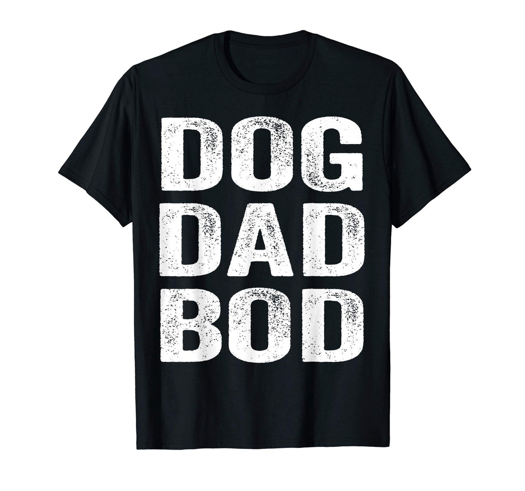 Dog Dad Bod Pet Father Owner Doggy T-Shirt - Novelty Apparel Men Women - T-Shirt, Sweatshirt, Hoodie