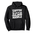 Coffee And Goldendoodle Lover Funny Hoodie - Streetwear Style Unisex - T-Shirt, Sweatshirt, Hoodie
