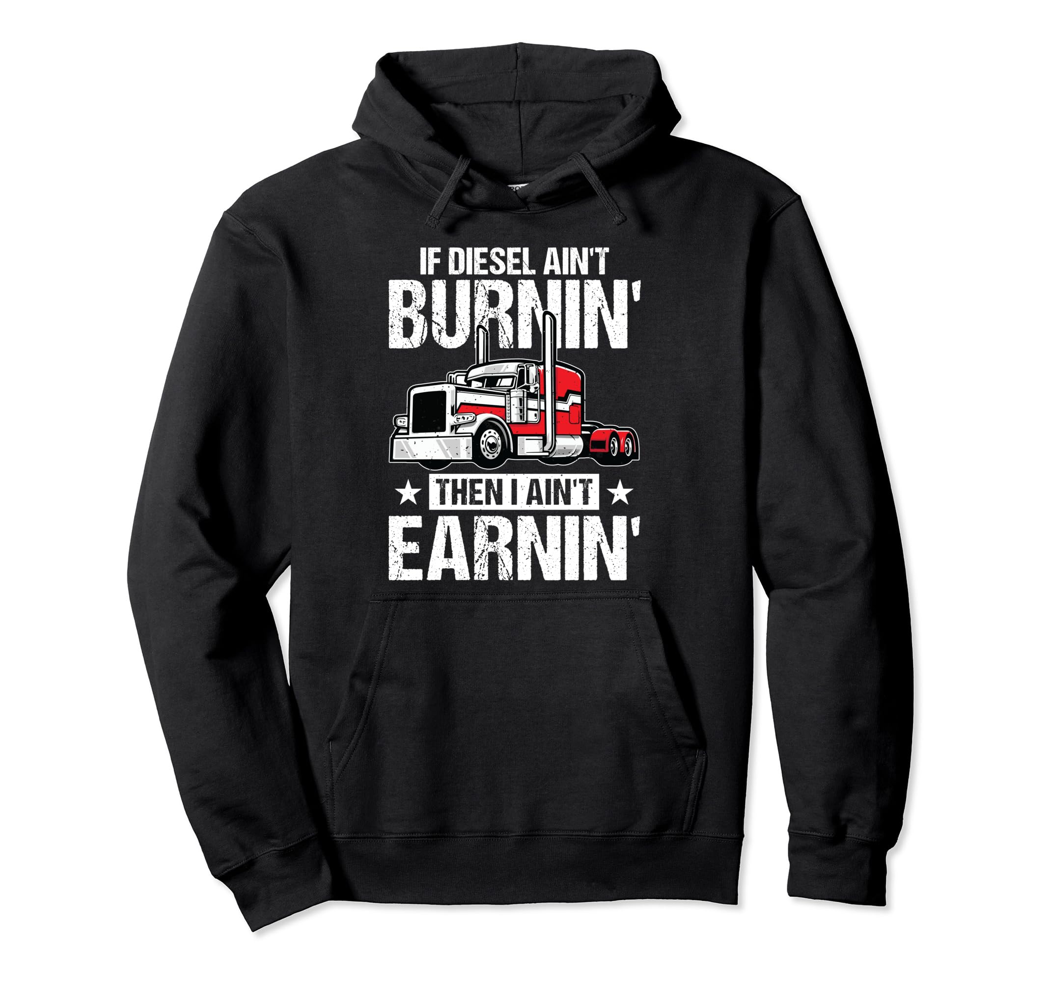 I Aint Earn Funny Trucking Semi Hoodie - Fun Novelty Design Men Women - T-Shirt, Sweatshirt, Hoodie