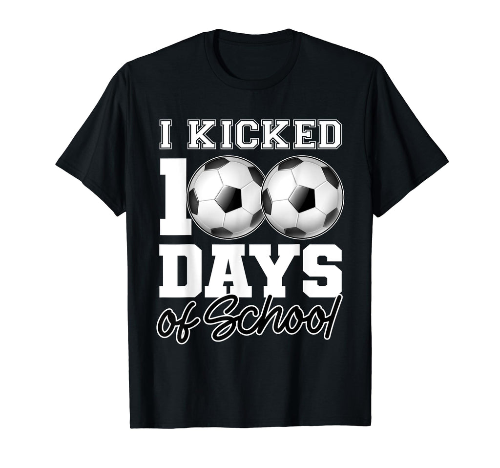I Kicked 100 Days School Soccer Player T-Shirt - Streetwear Style Men Women - T-Shirt, Sweatshirt, Hoodie