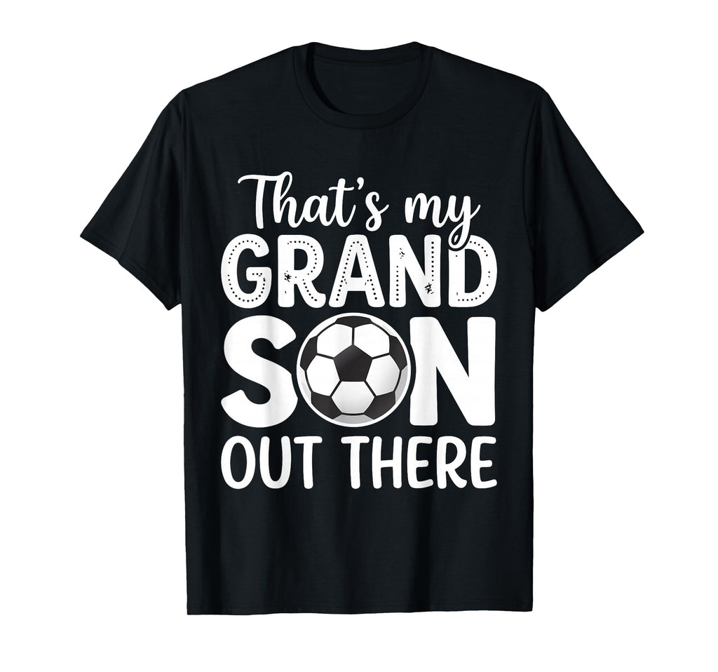 Thats My Grandson Out There Soccer T-Shirt - Casual Everyday Wear Unisex - T-Shirt, Sweatshirt, Hoodie