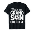 Thats My Grandson Out There Soccer T-Shirt - Casual Everyday Wear Unisex - T-Shirt, Sweatshirt, Hoodie