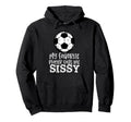 Soccer My Favorite Player Calls Me Sissy Hoodie - Custom Art Print Unisex - T-Shirt, Sweatshirt, Hoodie