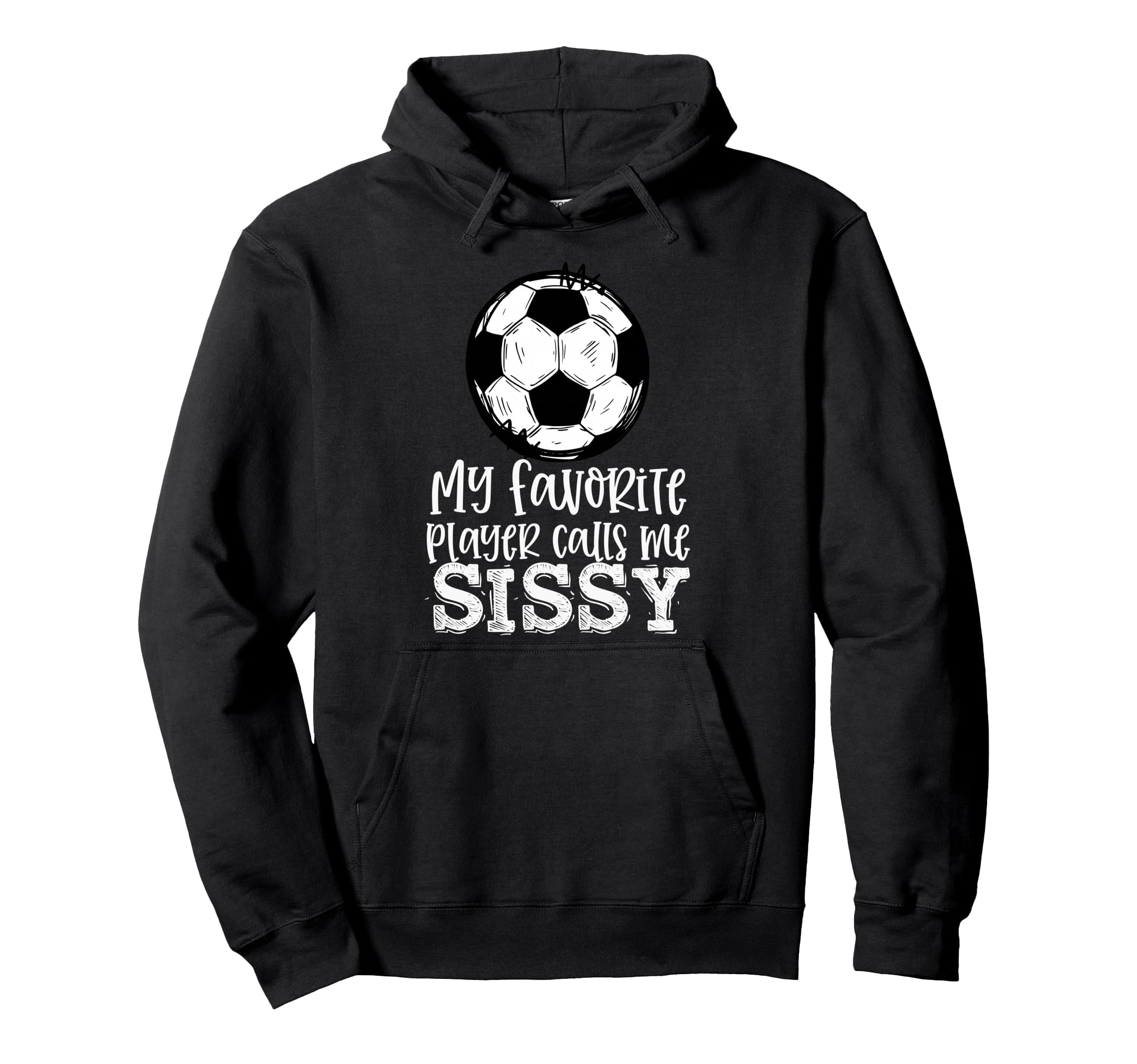Soccer My Favorite Player Calls Me Sissy Hoodie - Custom Art Print Unisex - T-Shirt, Sweatshirt, Hoodie