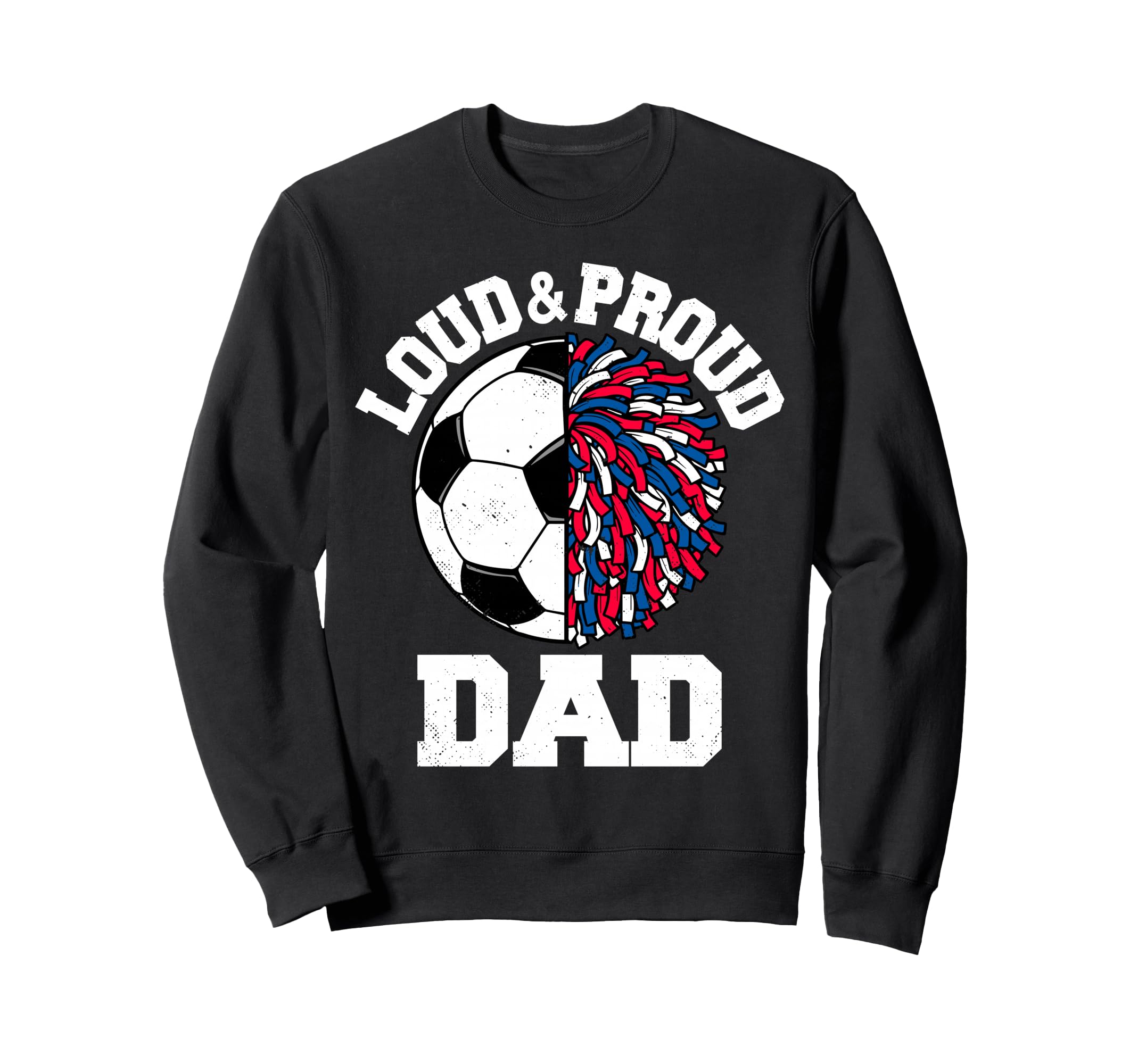Loud Proud Soccer Cheerleader Dad Sweatshirt - Novelty Apparel Unisex - T-Shirt, Sweatshirt, Hoodie