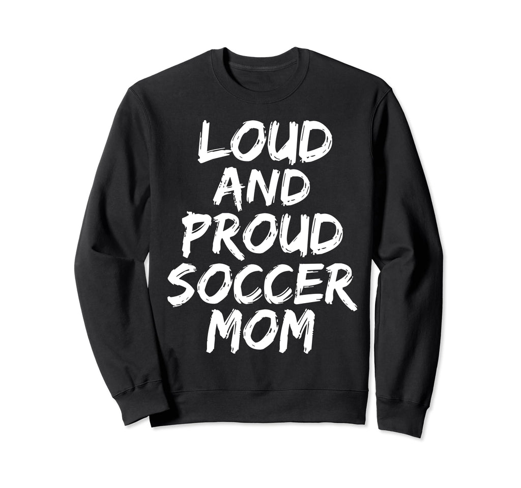Loud And Proud Soccer Mom Mama Sweatshirt - Unique Graphic for Adults - T-Shirt, Sweatshirt, Hoodie