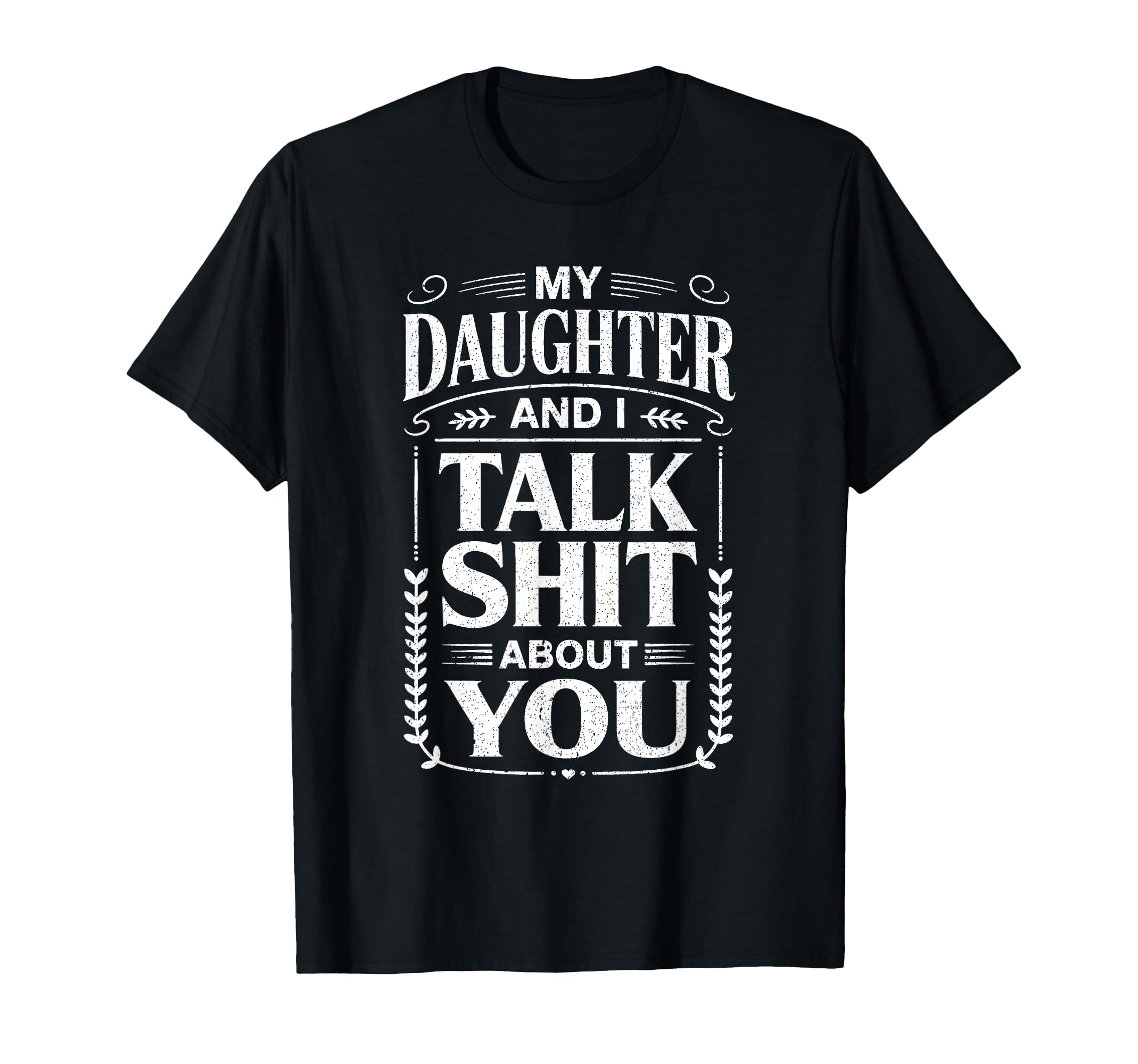 My Daughter And I Talk Sh About You Funny T-Shirt - Graphic Print Unisex - T-Shirt, Sweatshirt, Hoodie