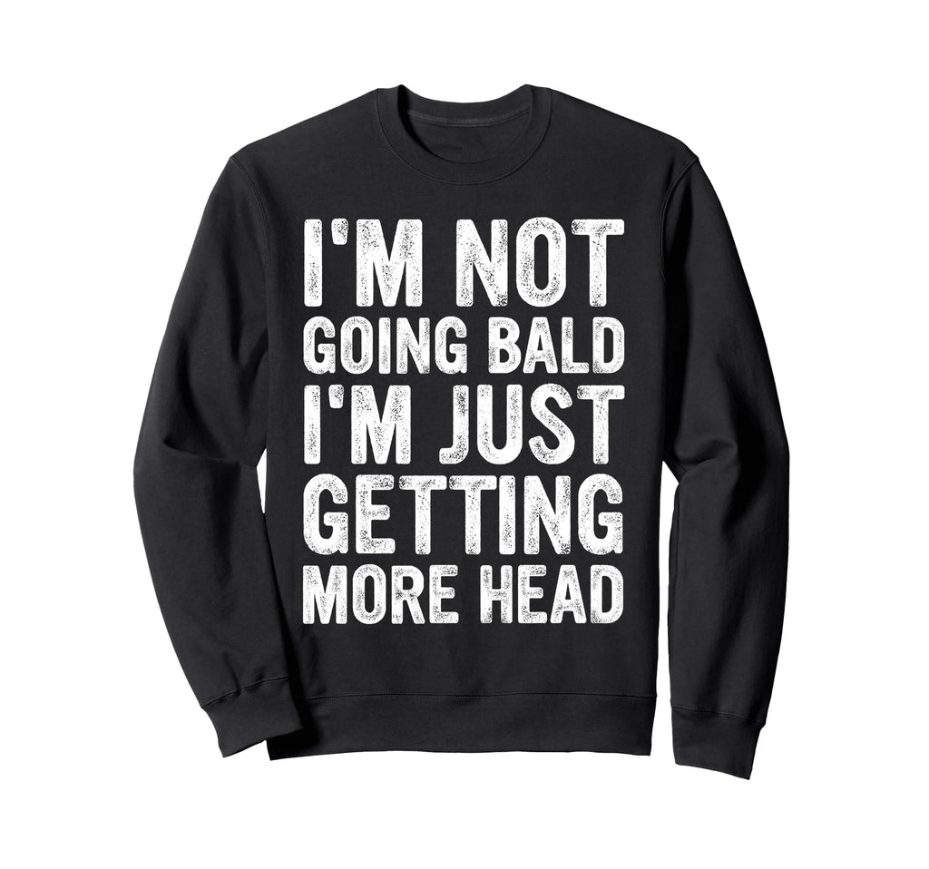 Im Not Going Bald Im Just Sweatshirt - Fun Novelty Design Men Women - T-Shirt, Sweatshirt, Hoodie