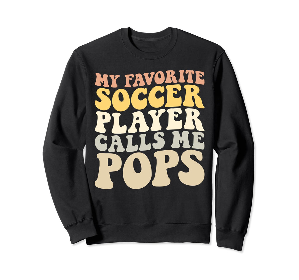 My Favorite Soccer Player Calls Me Pops Sweatshirt - Trendy Graphic Unisex - T-Shirt, Sweatshirt, Hoodie
