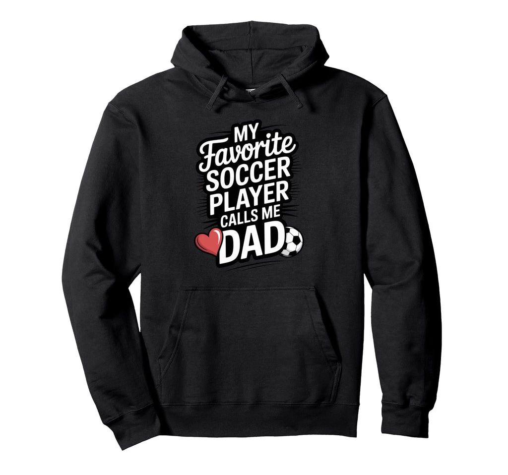My Favorite Soccer Player Calls Me Dad Hoodie - Novelty Apparel Unisex - T-Shirt, Sweatshirt, Hoodie