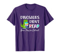 Dinosaurs Didnt Read Now Theyre Extinct T-Shirt - Graphic Print Unisex - T-Shirt, Sweatshirt, Hoodie