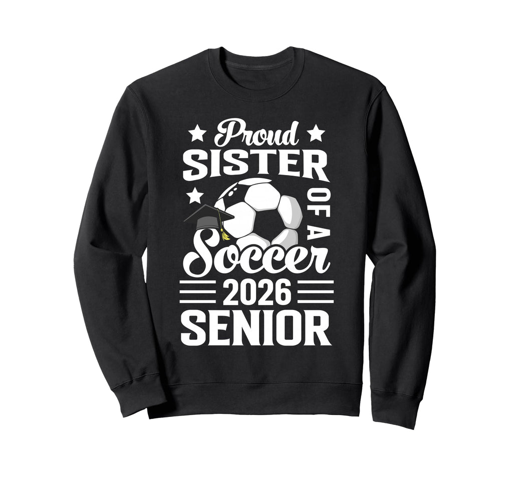 Proud Sister Soccer Senior 2026 Sweatshirt - Aesthetic Graphic for Adults - T-Shirt, Sweatshirt, Hoodie