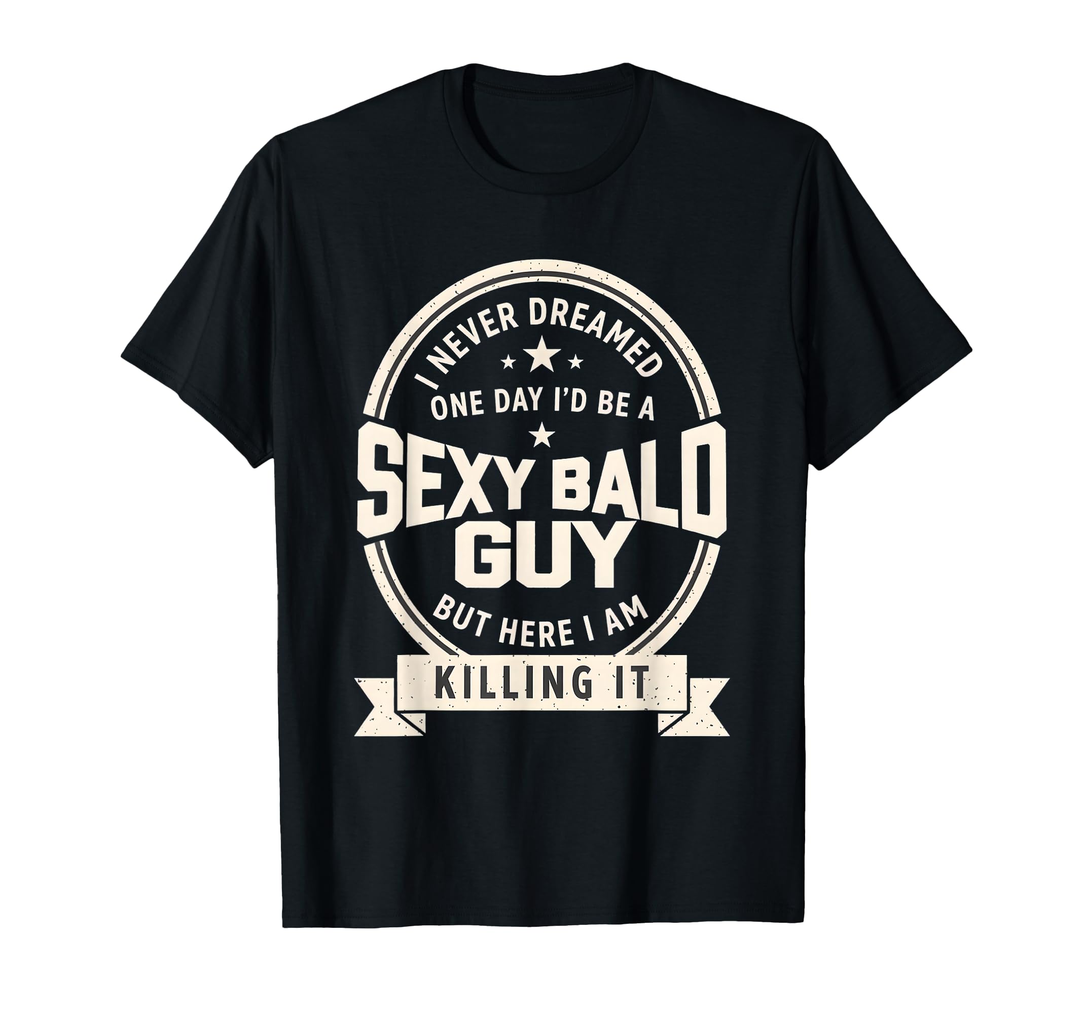 Never Dreamed Sexy Bald Guy Funny T-Shirt - Aesthetic Graphic Men Women - T-Shirt, Sweatshirt, Hoodie