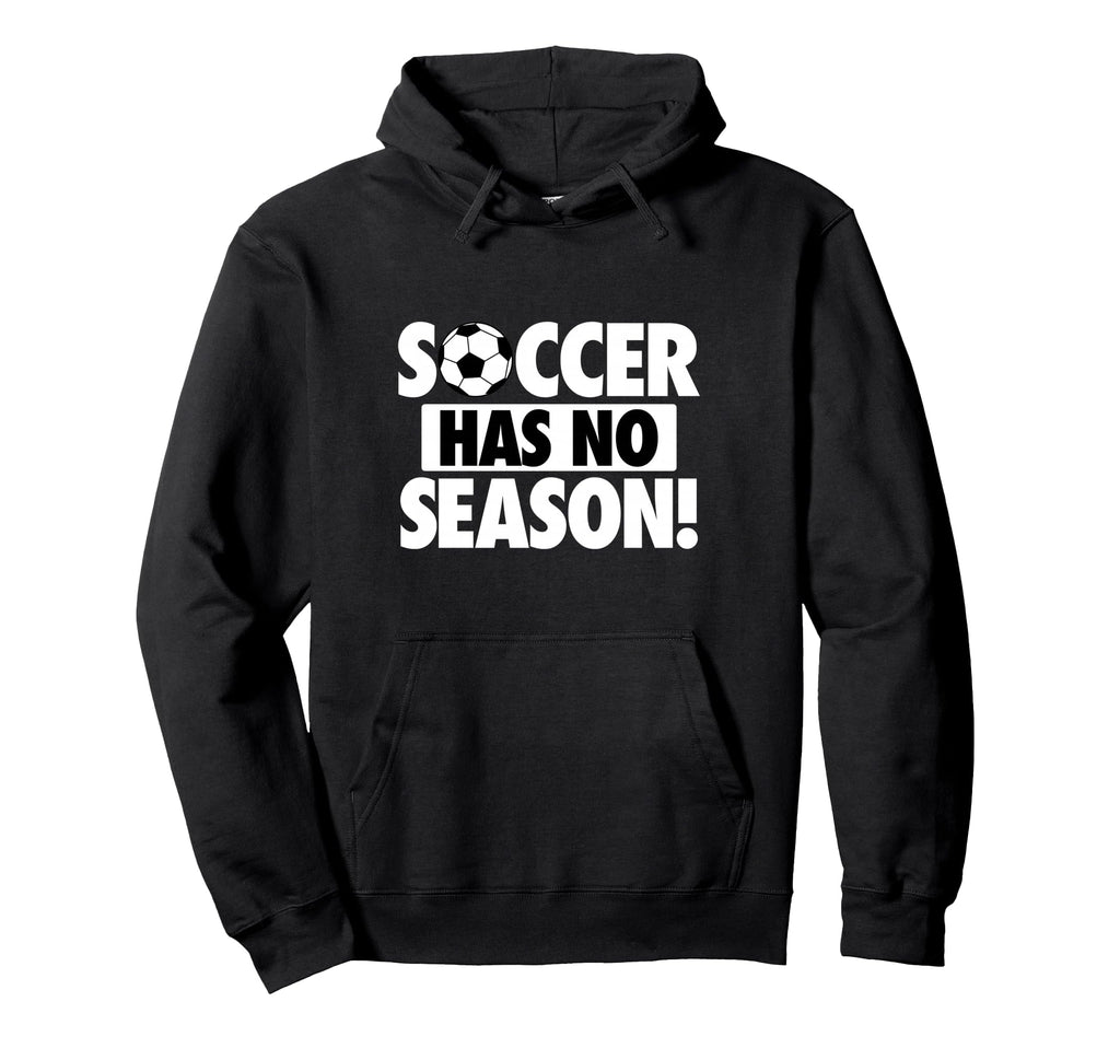 Soccer Has No Season Funny Soccer Lover Hoodie - Graphic Print Men Women - T-Shirt, Sweatshirt, Hoodie