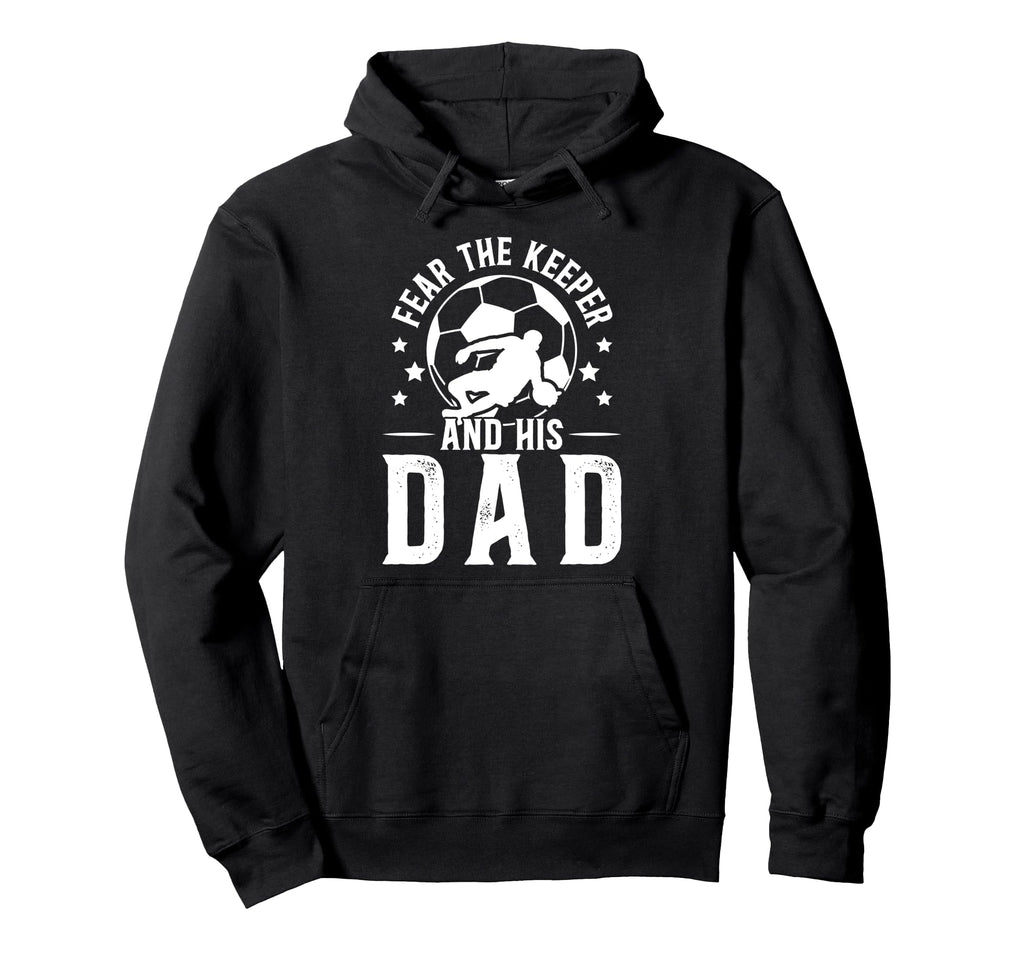 Fear Soccer Keeper Dad Soccer Goalie Hoodie - Aesthetic Graphic Unisex - T-Shirt, Sweatshirt, Hoodie