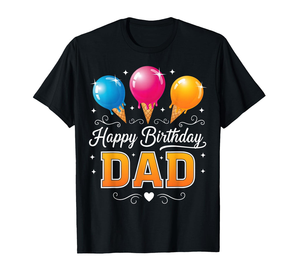 Happy Birthday Dad Ice Cream Drip T-Shirt - Unique Graphic Men Women - T-Shirt, Sweatshirt, Hoodie