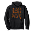 I Am Thankful My Daddy Family Dinner Mom Hoodie - Novelty Apparel Unisex - T-Shirt, Sweatshirt, Hoodie