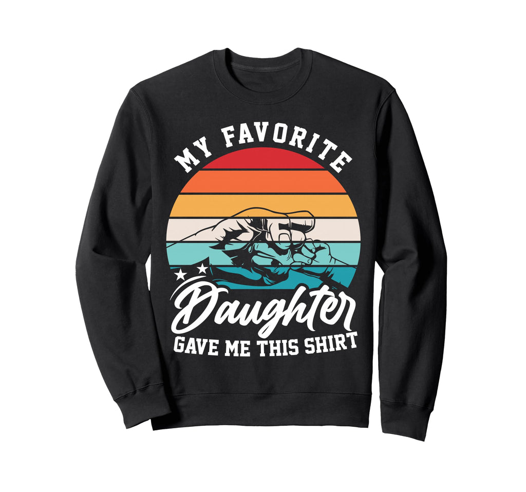 Dad Funny My Favorite Daughter Gave Sweatshirt - Graphic Print for Adults - T-Shirt, Sweatshirt, Hoodie