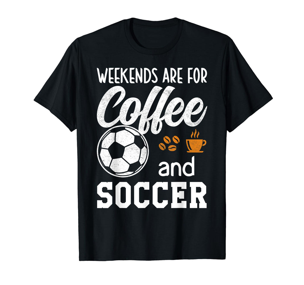 Weekends Soccer Weekends Are Coffee Soccer T-Shirt - Unique Graphic Unisex - T-Shirt, Sweatshirt, Hoodie
