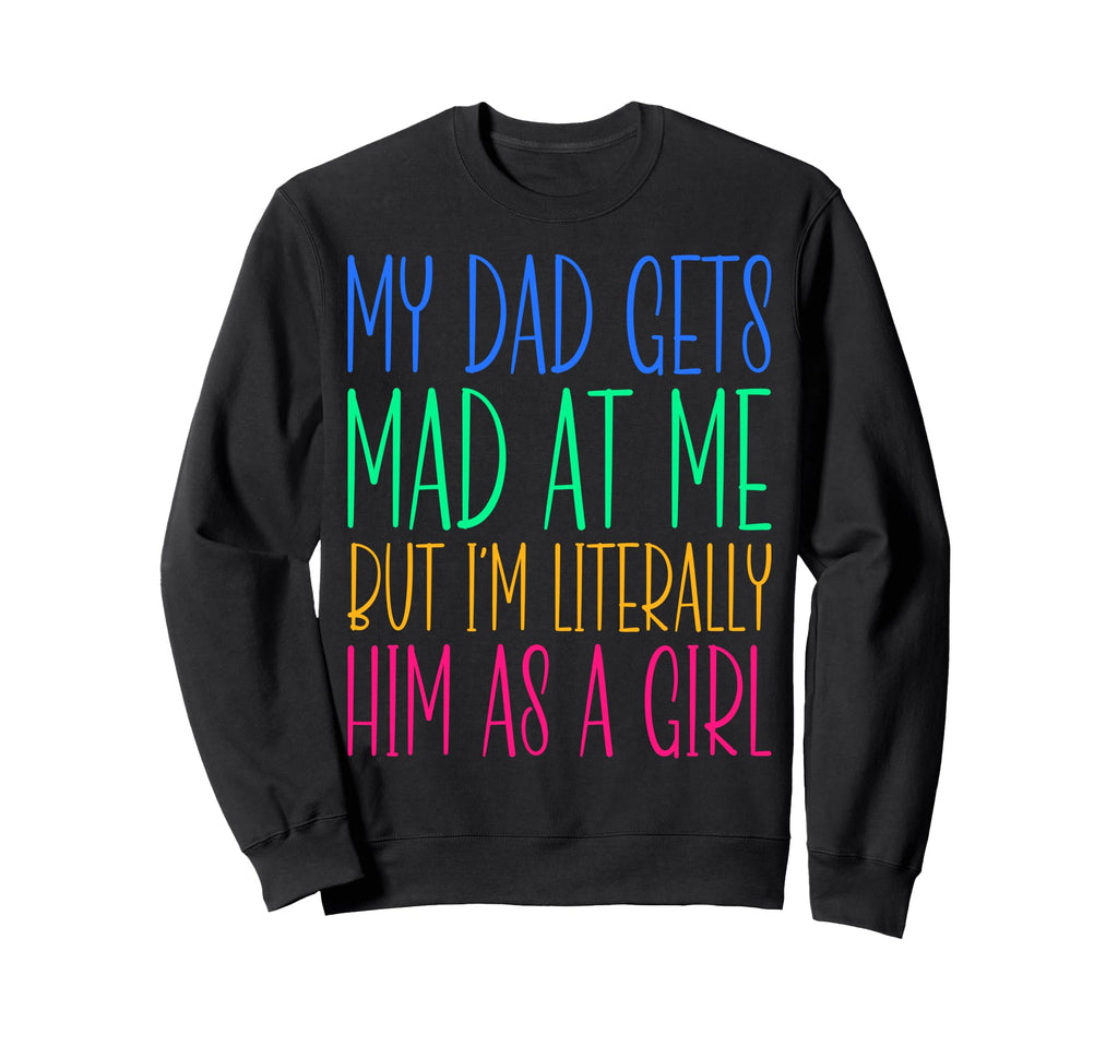 My Dad Gets Mad Me But Im Sweatshirt - Custom Art Print for Adults - T-Shirt, Sweatshirt, Hoodie