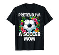 Pretend Im Soccer Mom Funny Mothers T-Shirt - Novelty Apparel for Adults - T-Shirt, Sweatshirt, Hoodie