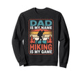 Funny Hiking Dad Is My Name Sweatshirt - Custom Art Print for Adults - T-Shirt, Sweatshirt, Hoodie