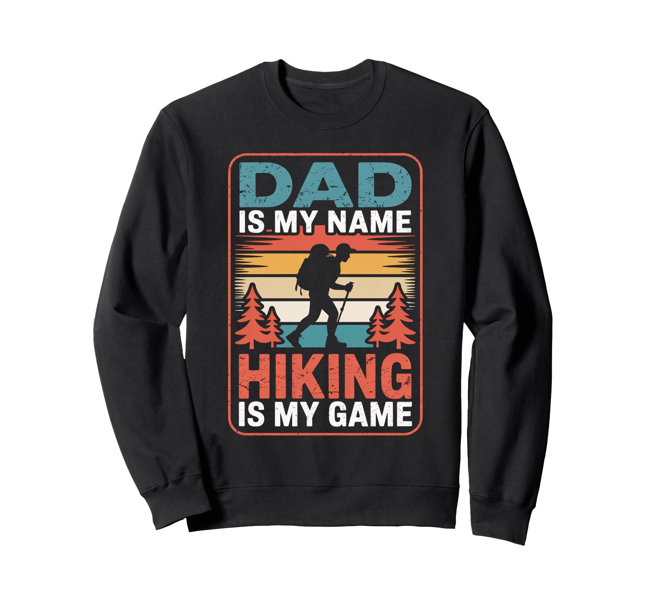 Funny Hiking Dad Is My Name Sweatshirt - Custom Art Print for Adults - T-Shirt, Sweatshirt, Hoodie