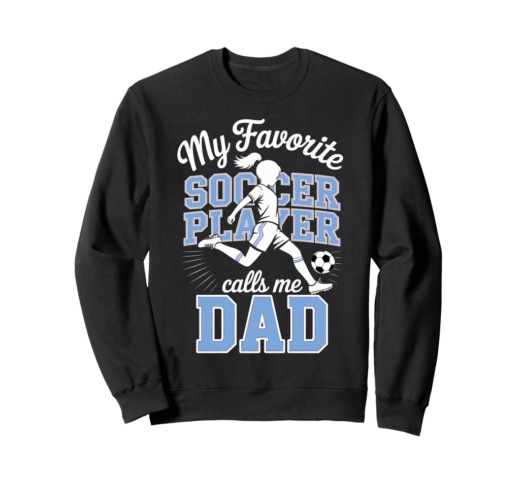 Soccer Dad Favorite Soccer Player Sweatshirt - Streetwear Style Men Women - T-Shirt, Sweatshirt, Hoodie