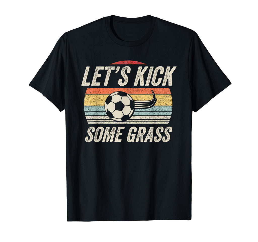 Funny Soccer Lets Kick Some Grass T-Shirt - Fun Novelty Design Unisex - T-Shirt, Sweatshirt, Hoodie