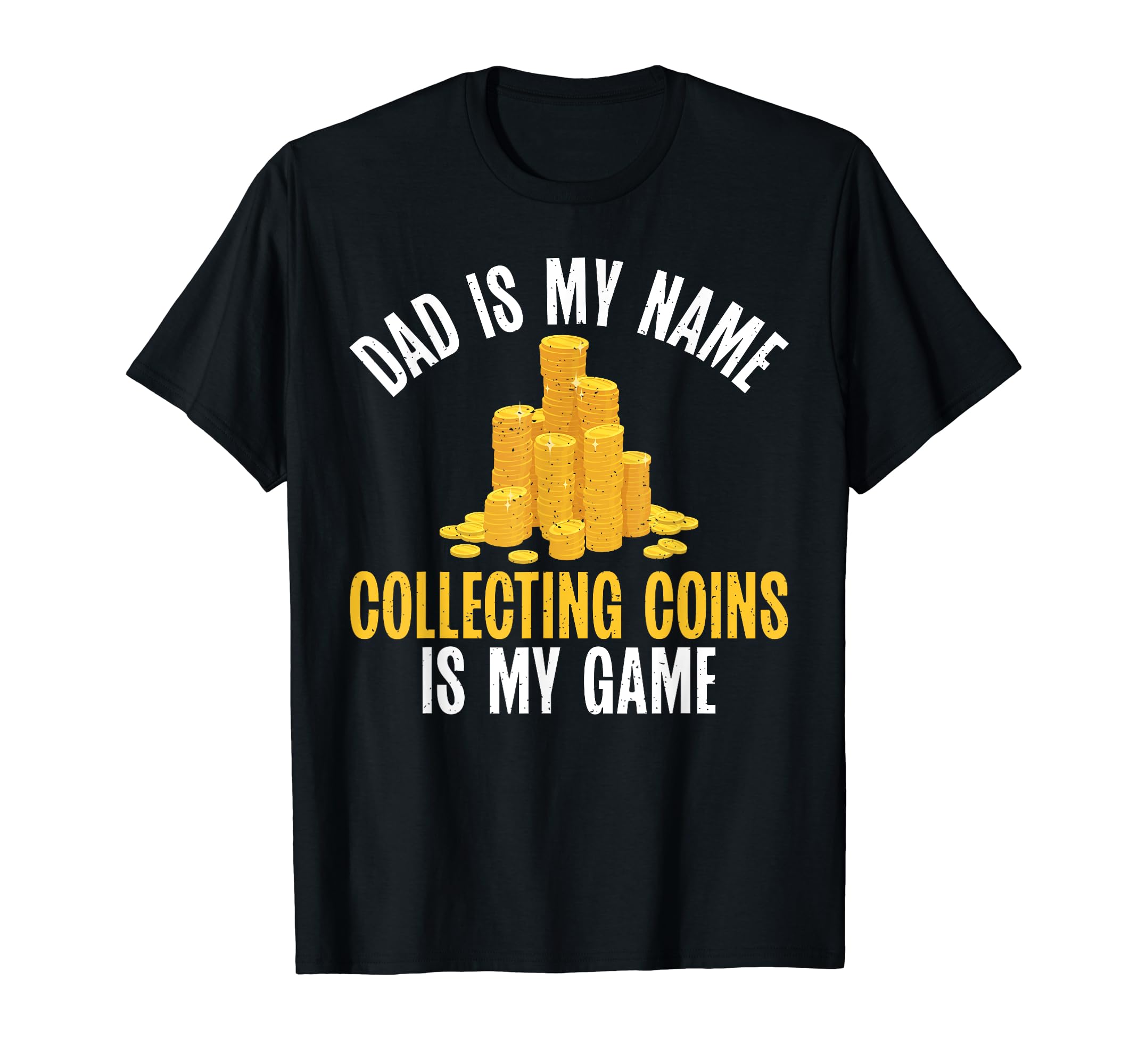 Dad Is My Name Collecting Coins T-Shirt - Casual Everyday Wear Men Women - T-Shirt, Sweatshirt, Hoodie