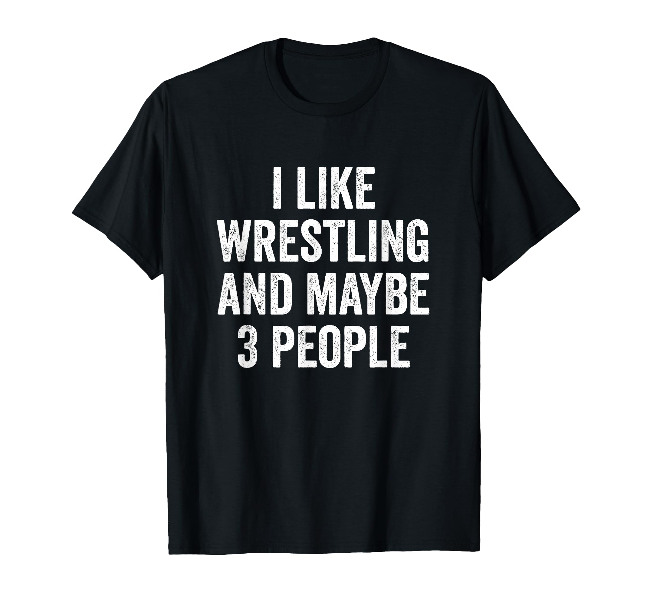 I Like Wrestling And Maybe 3 People T-Shirt - Aesthetic Graphic Men Women - T-Shirt, Sweatshirt, Hoodie