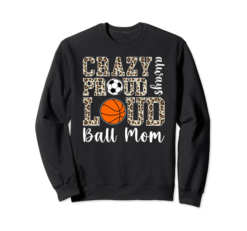 Crazy Proud Always Loud Ball Mom Sweatshirt - Aesthetic Graphic Unisex - T-Shirt, Sweatshirt, Hoodie
