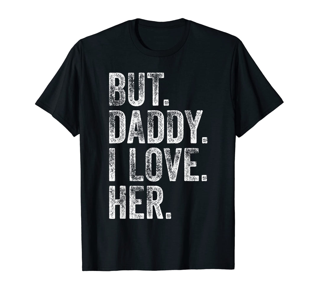 But Daddy I Love Her Funny Daughter Son T-Shirt - Graphic Print Unisex - T-Shirt, Sweatshirt, Hoodie