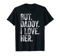 But Daddy I Love Her Funny Daughter Son T-Shirt - Graphic Print Unisex - T-Shirt, Sweatshirt, Hoodie