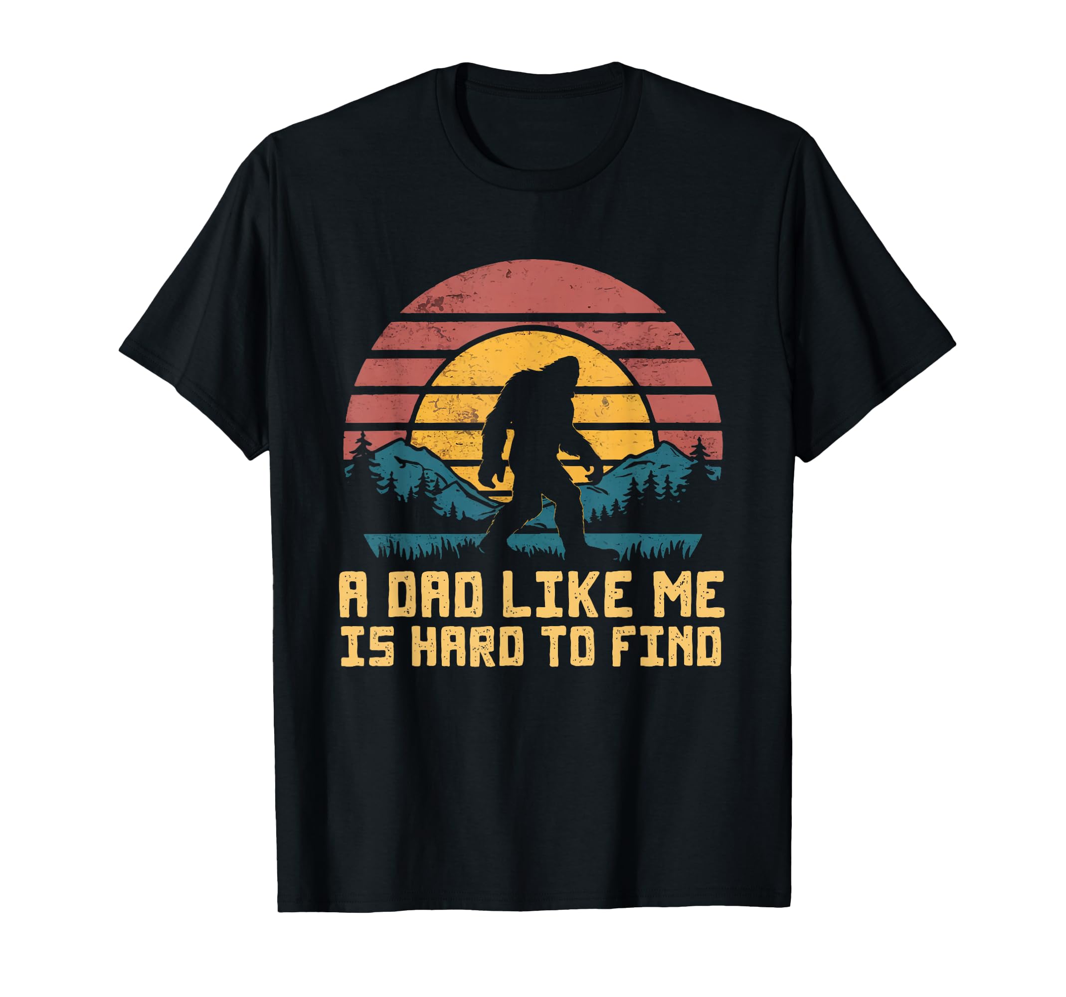 Bigfoot Dad Dad Like Me Is Hard T-Shirt - Casual Everyday Wear for Adults - T-Shirt, Sweatshirt, Hoodie