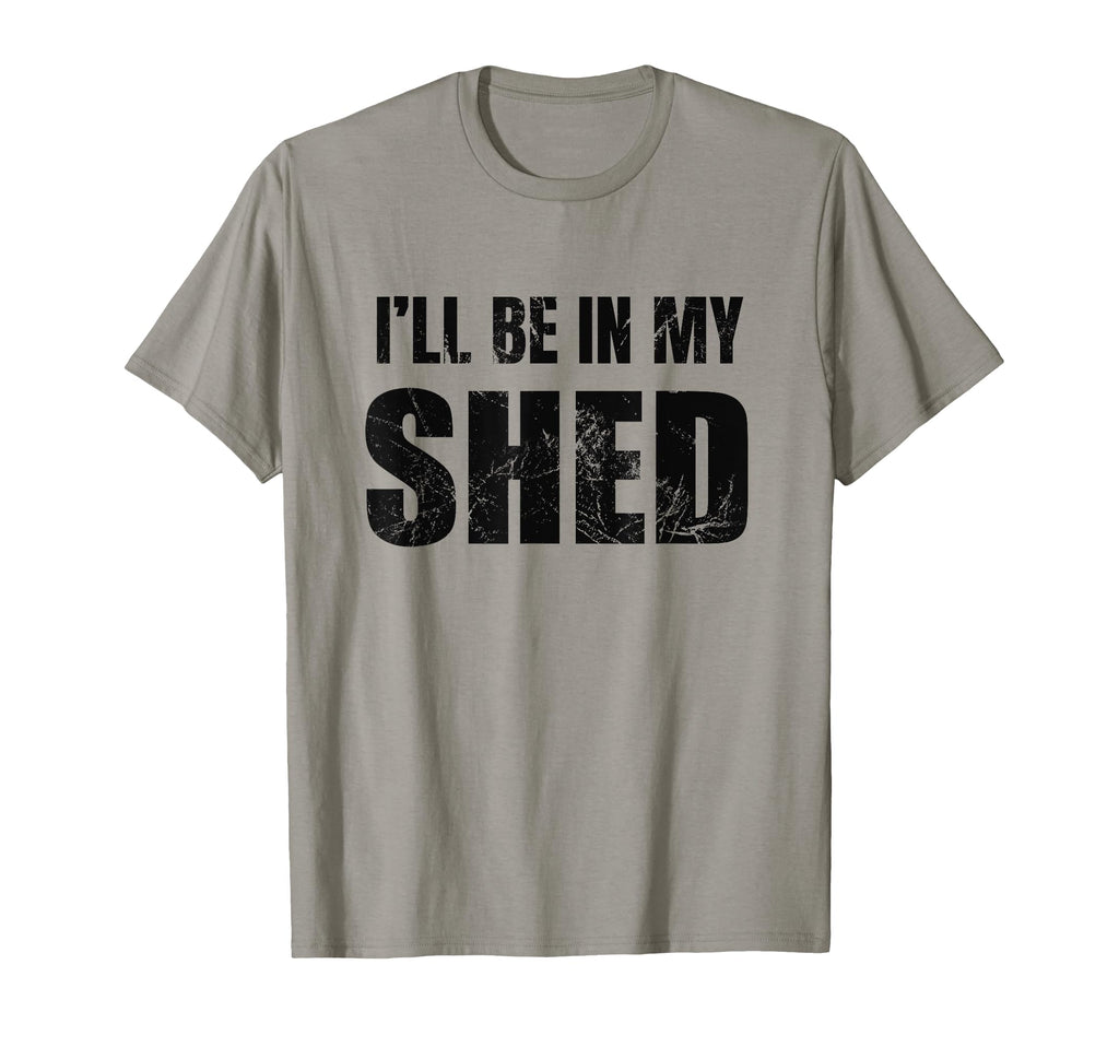 Ill Be My Shed Mens Funny Dad Joke T-Shirt - Casual Everyday Wear Unisex - T-Shirt, Sweatshirt, Hoodie