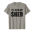 Ill Be My Shed Mens Funny Dad Joke T-Shirt - Casual Everyday Wear Unisex - T-Shirt, Sweatshirt, Hoodie