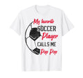 My Favorite Soccer Player Calls Me Pop Pop T-Shirt - Unique Graphic Unisex - T-Shirt, Sweatshirt, Hoodie