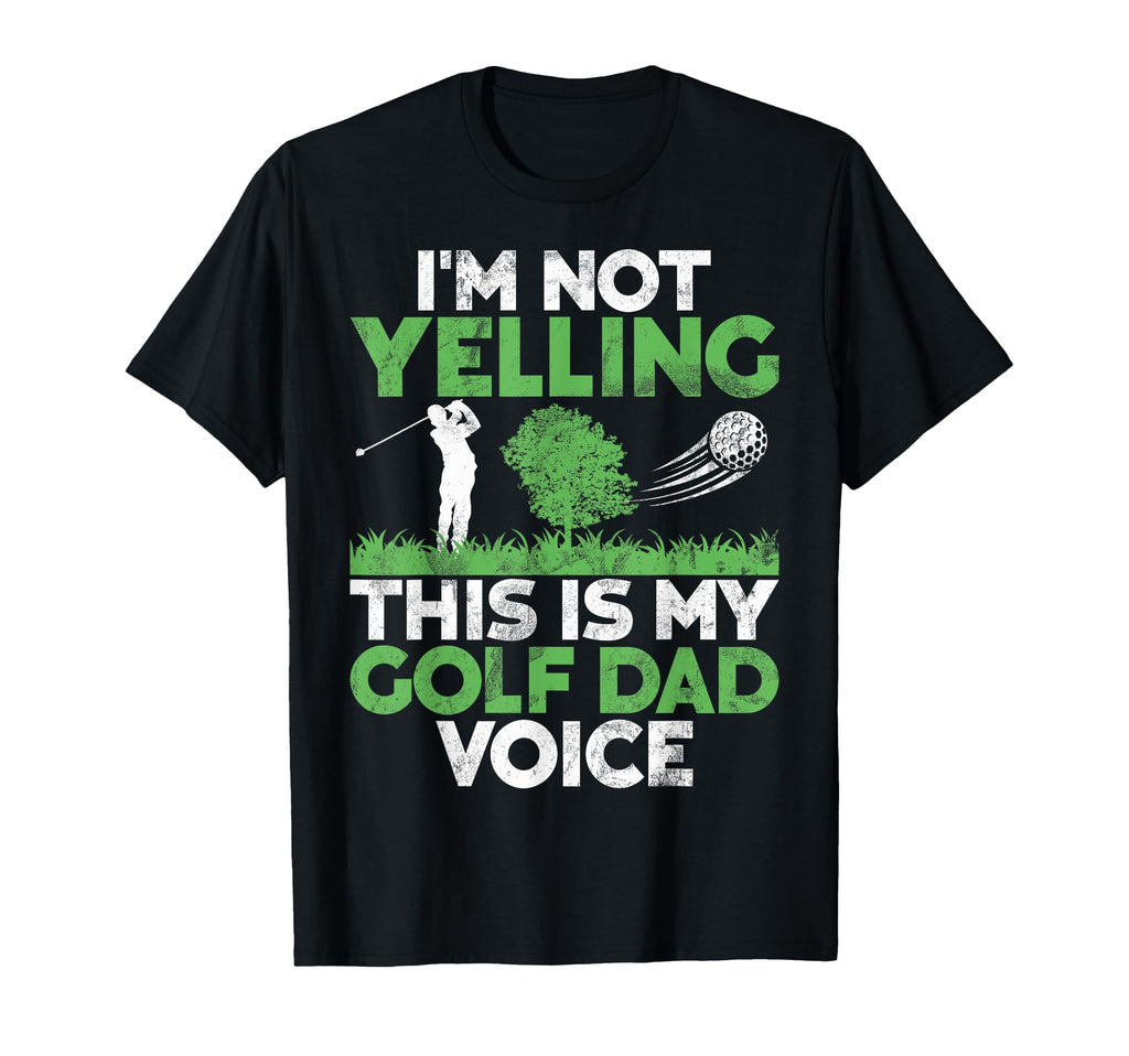 Im Not Yelling This Is My Golf Dad Voice T-Shirt - Novelty Apparel Unisex - T-Shirt, Sweatshirt, Hoodie